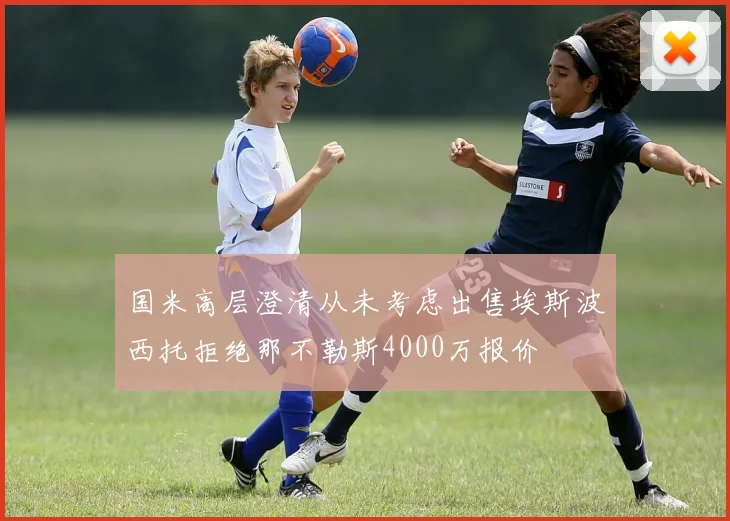 国米高层澄清从未考虑出售埃斯波西托拒绝那不勒斯4000万报价
