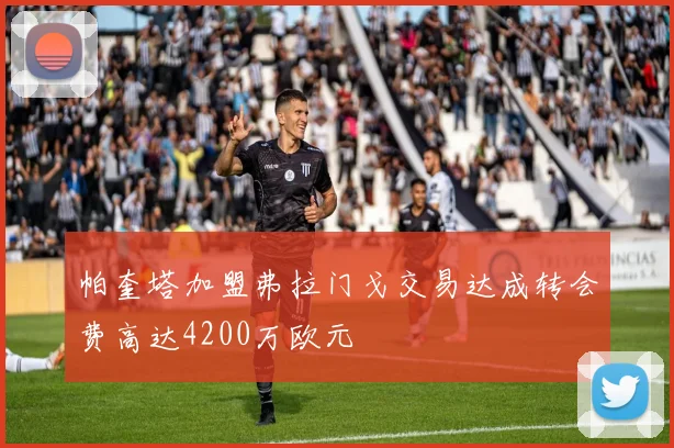 帕奎塔加盟弗拉门戈交易达成转会费高达4200万欧元