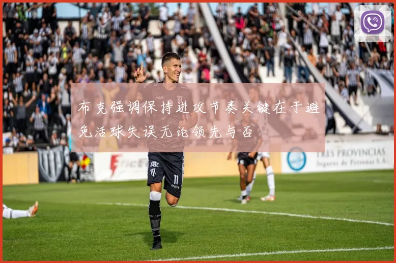 布克强调保持进攻节奏关键在于避免活球失误无论领先与否